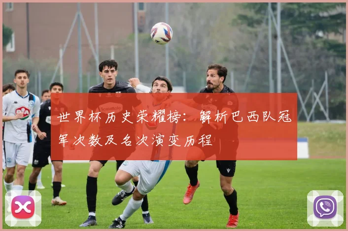 世界杯历史荣耀榜：解析巴西队冠军次数及名次演变历程