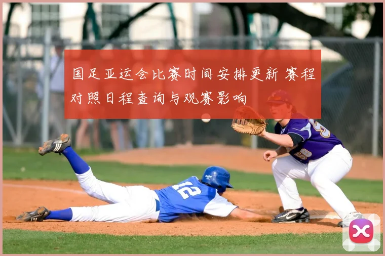 国足亚运会比赛时间安排更新 赛程对照日程查询与观赛影响