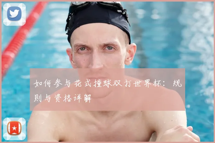 如何参与花式撞球双打世界杯：规则与资格详解