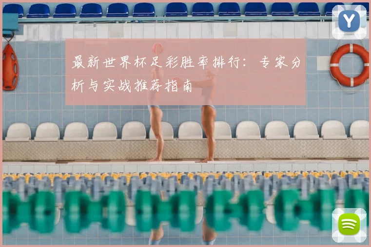 最新世界杯足彩胜率排行：专家分析与实战推荐指南