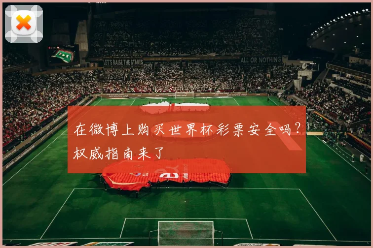 在微博上购买世界杯彩票安全吗？权威指南来了
